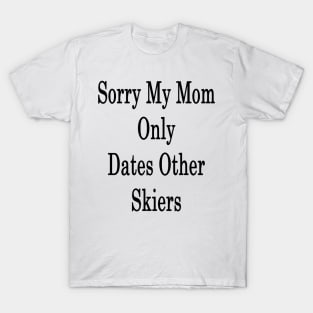 Sorry My Mom Only Dates Others Skiers T-Shirt